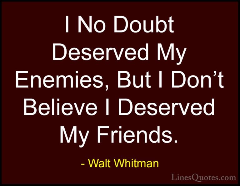 Walt Whitman Quotes (26) - I No Doubt Deserved My Enemies, But I ... - QuotesI No Doubt Deserved My Enemies, But I Don't Believe I Deserved My Friends.