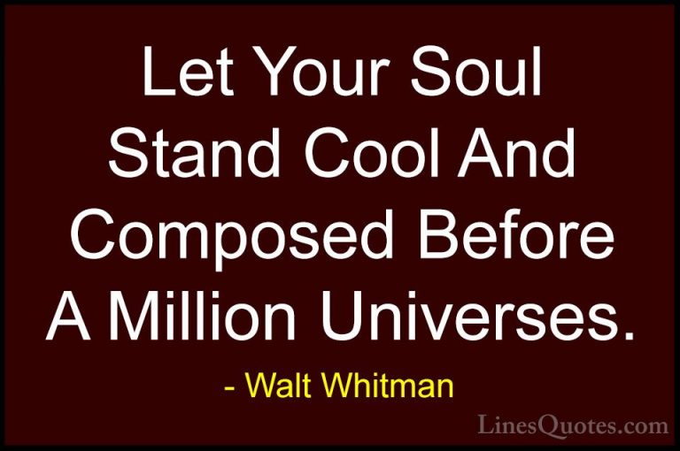 Walt Whitman Quotes (3) - Let Your Soul Stand Cool And Composed B... - QuotesLet Your Soul Stand Cool And Composed Before A Million Universes.