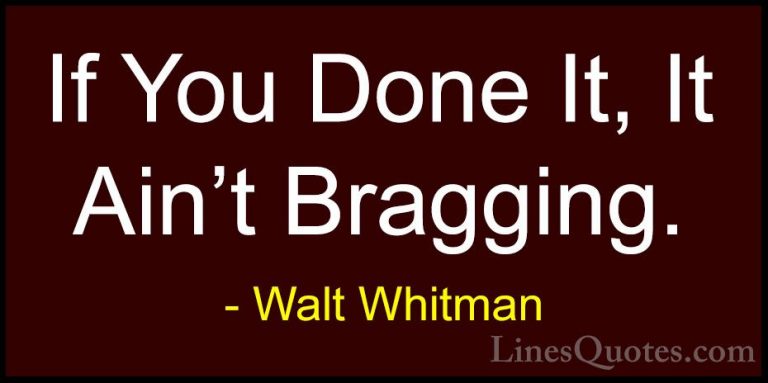 Walt Whitman Quotes (30) - If You Done It, It Ain't Bragging.... - QuotesIf You Done It, It Ain't Bragging.