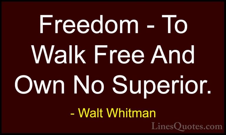 Walt Whitman Quotes (33) - Freedom - To Walk Free And Own No Supe... - QuotesFreedom - To Walk Free And Own No Superior.