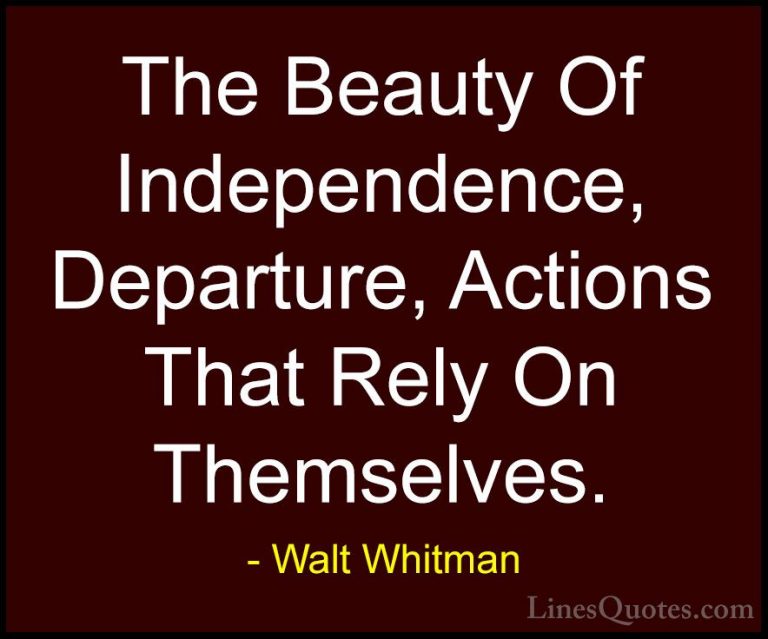 Walt Whitman Quotes (34) - The Beauty Of Independence, Departure,... - QuotesThe Beauty Of Independence, Departure, Actions That Rely On Themselves.