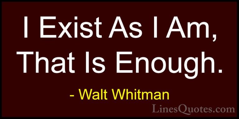 Walt Whitman Quotes (39) - I Exist As I Am, That Is Enough.... - QuotesI Exist As I Am, That Is Enough.