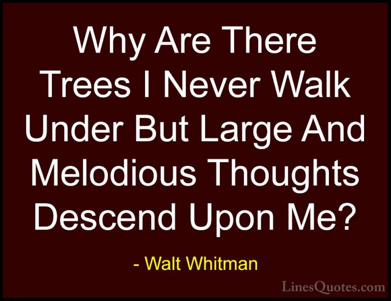 Walt Whitman Quotes (40) - Why Are There Trees I Never Walk Under... - QuotesWhy Are There Trees I Never Walk Under But Large And Melodious Thoughts Descend Upon Me?