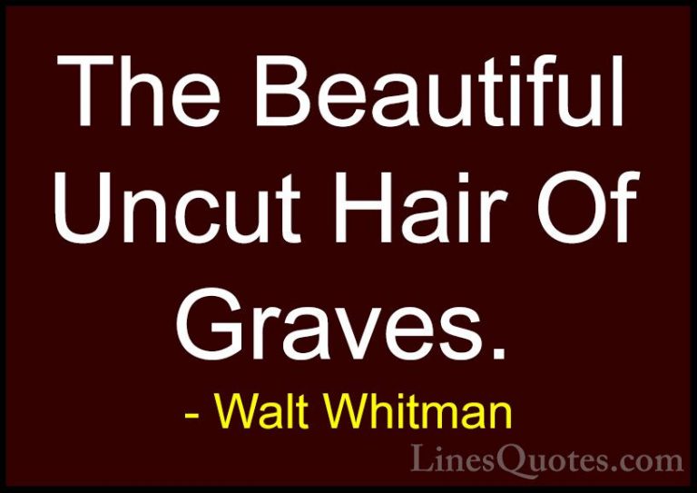 Walt Whitman Quotes (47) - The Beautiful Uncut Hair Of Graves.... - QuotesThe Beautiful Uncut Hair Of Graves.