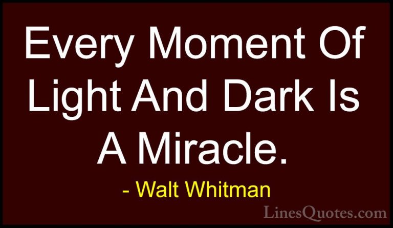 Walt Whitman Quotes (5) - Every Moment Of Light And Dark Is A Mir... - QuotesEvery Moment Of Light And Dark Is A Miracle.
