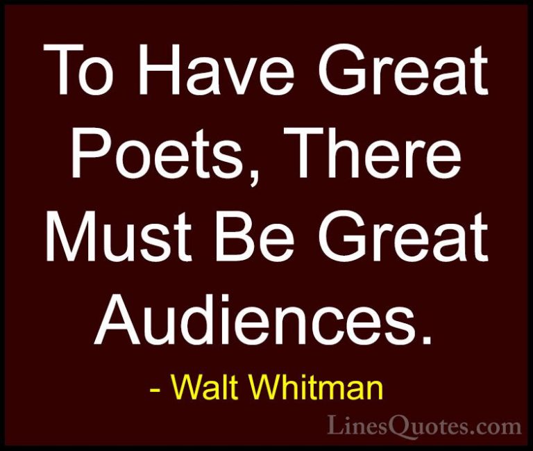 Walt Whitman Quotes (58) - To Have Great Poets, There Must Be Gre... - QuotesTo Have Great Poets, There Must Be Great Audiences.