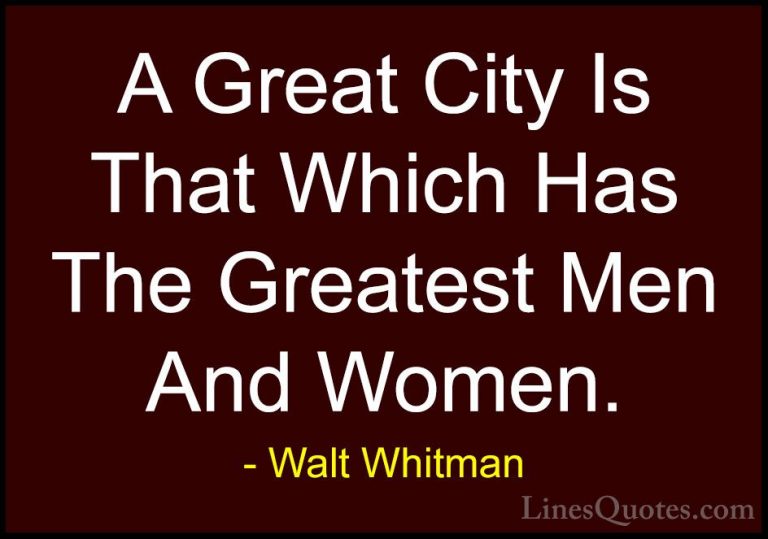 Walt Whitman Quotes (60) - A Great City Is That Which Has The Gre... - QuotesA Great City Is That Which Has The Greatest Men And Women.
