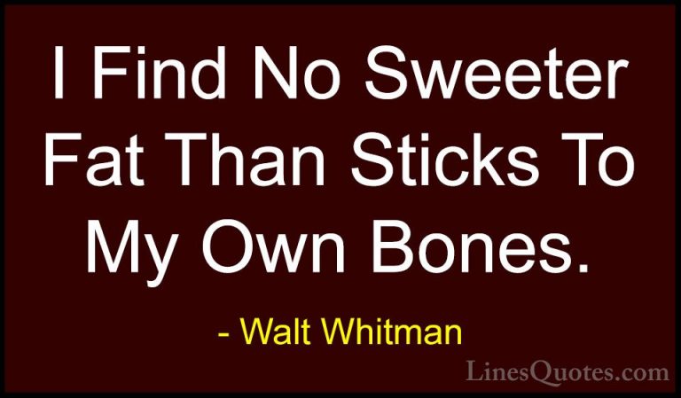Walt Whitman Quotes (62) - I Find No Sweeter Fat Than Sticks To M... - QuotesI Find No Sweeter Fat Than Sticks To My Own Bones.