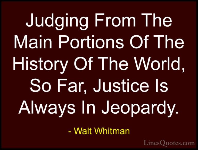 Walt Whitman Quotes (64) - Judging From The Main Portions Of The ... - QuotesJudging From The Main Portions Of The History Of The World, So Far, Justice Is Always In Jeopardy.