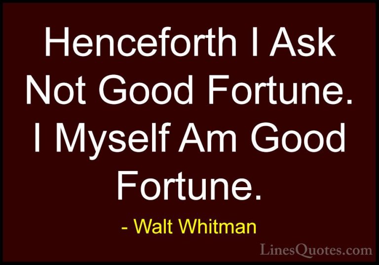 Walt Whitman Quotes (67) - Henceforth I Ask Not Good Fortune. I M... - QuotesHenceforth I Ask Not Good Fortune. I Myself Am Good Fortune.