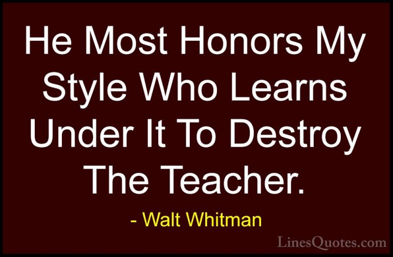 Walt Whitman Quotes (69) - He Most Honors My Style Who Learns Und... - QuotesHe Most Honors My Style Who Learns Under It To Destroy The Teacher.