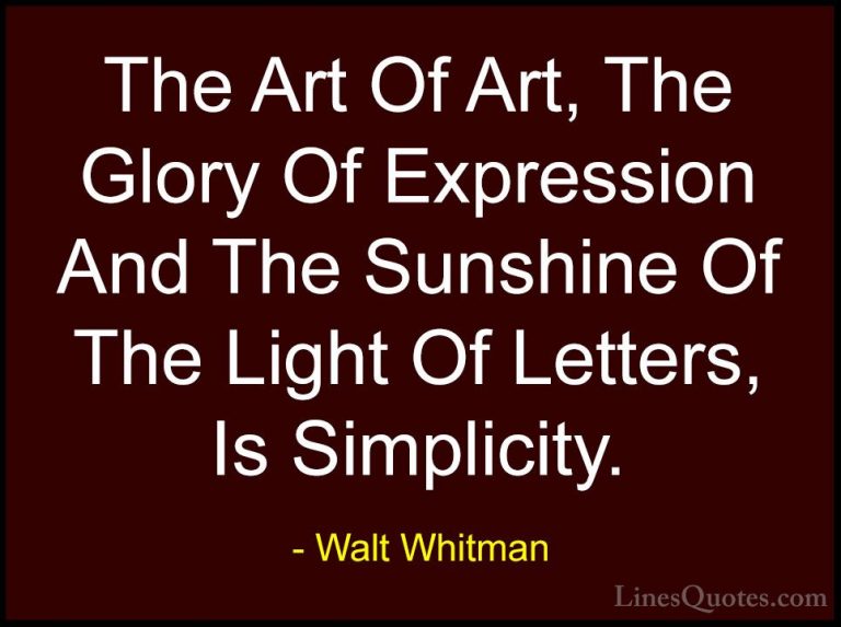 Walt Whitman Quotes (7) - The Art Of Art, The Glory Of Expression... - QuotesThe Art Of Art, The Glory Of Expression And The Sunshine Of The Light Of Letters, Is Simplicity.