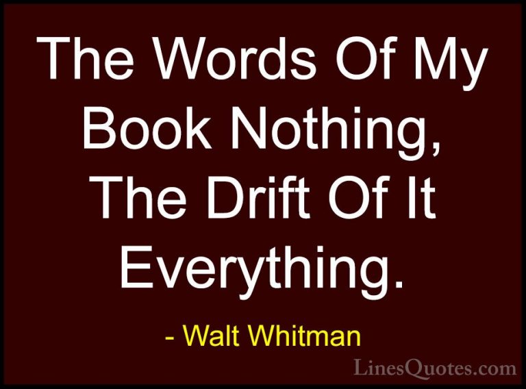 Walt Whitman Quotes (70) - The Words Of My Book Nothing, The Drif... - QuotesThe Words Of My Book Nothing, The Drift Of It Everything.
