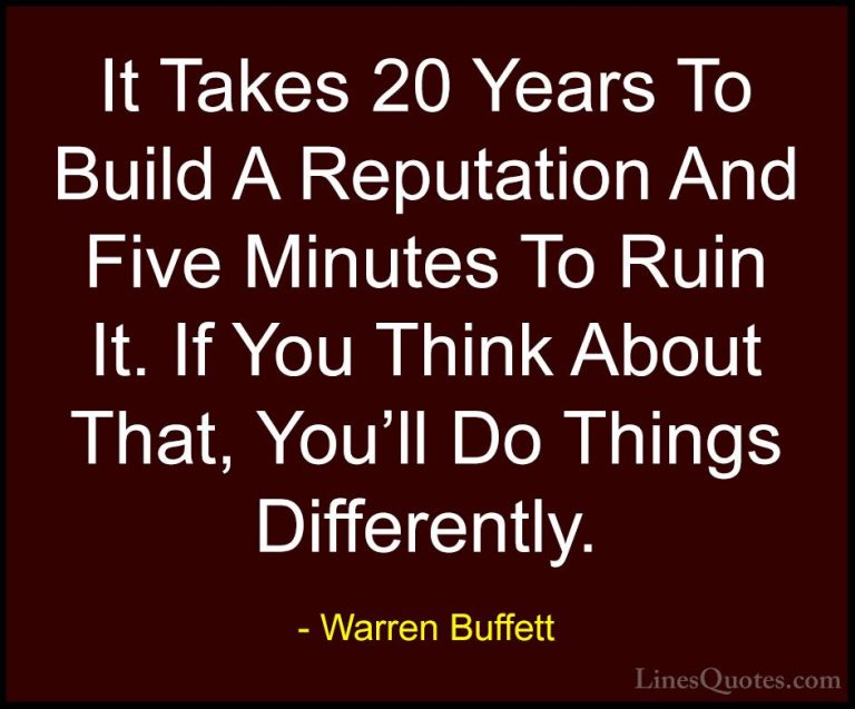 Warren Buffett Quotes (1) - It Takes 20 Years To Build A Reputati... - QuotesIt Takes 20 Years To Build A Reputation And Five Minutes To Ruin It. If You Think About That, You'll Do Things Differently.