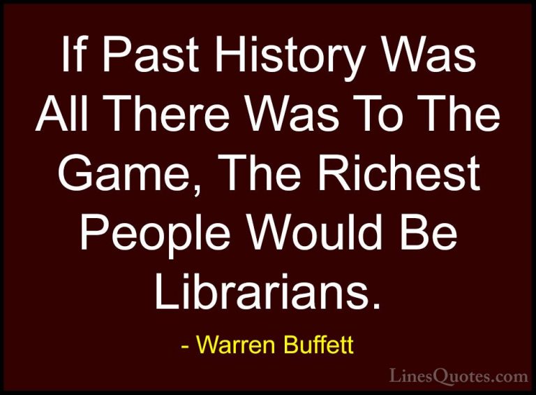 Warren Buffett Quotes (19) - If Past History Was All There Was To... - QuotesIf Past History Was All There Was To The Game, The Richest People Would Be Librarians.