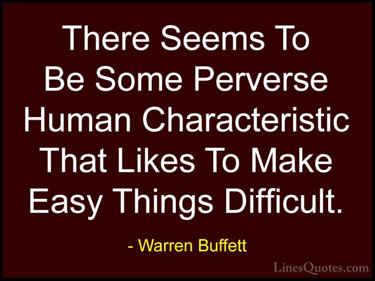 Warren Buffett Quotes (20) - There Seems To Be Some Perverse Huma... - QuotesThere Seems To Be Some Perverse Human Characteristic That Likes To Make Easy Things Difficult.