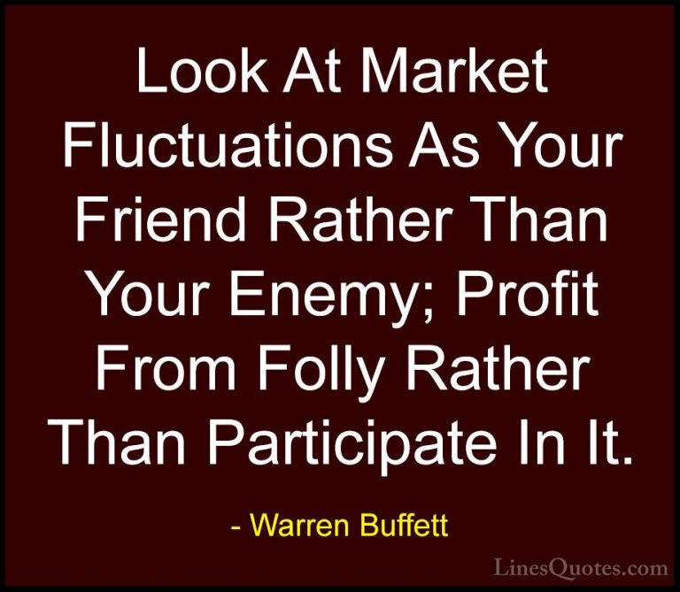 Warren Buffett Quotes (24) - Look At Market Fluctuations As Your ... - QuotesLook At Market Fluctuations As Your Friend Rather Than Your Enemy; Profit From Folly Rather Than Participate In It.