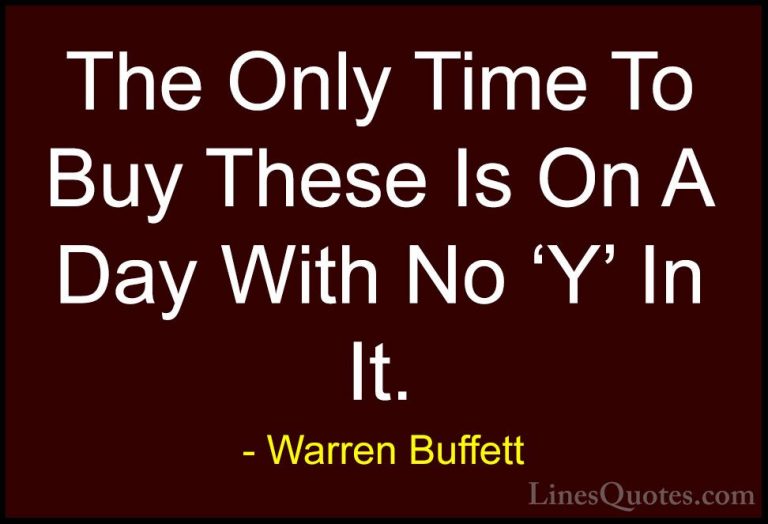 Warren Buffett Quotes (26) - The Only Time To Buy These Is On A D... - QuotesThe Only Time To Buy These Is On A Day With No 'Y' In It.