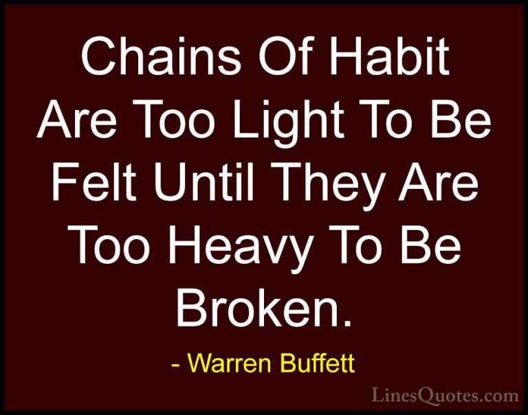 Warren Buffett Quotes (31) - Chains Of Habit Are Too Light To Be ... - QuotesChains Of Habit Are Too Light To Be Felt Until They Are Too Heavy To Be Broken.
