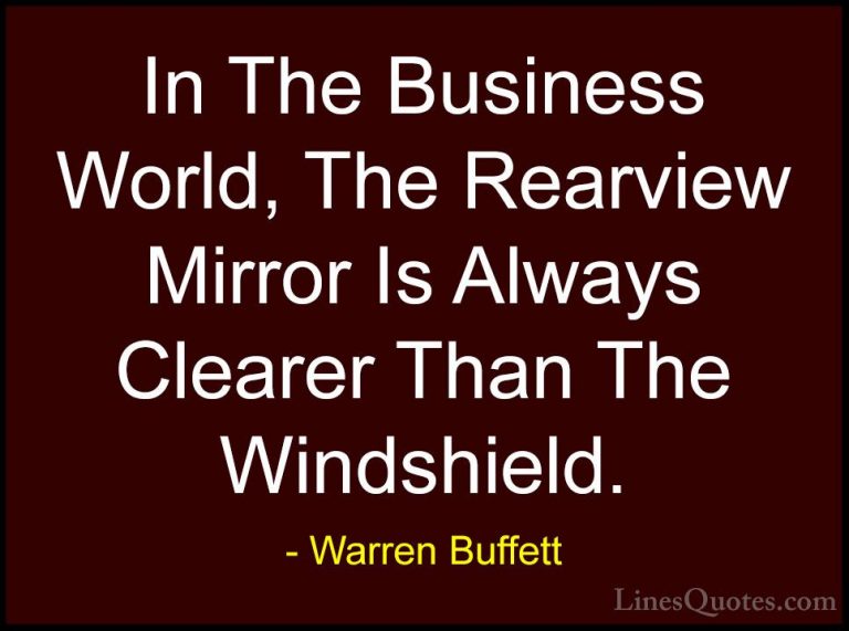 Warren Buffett Quotes (4) - In The Business World, The Rearview M... - QuotesIn The Business World, The Rearview Mirror Is Always Clearer Than The Windshield.