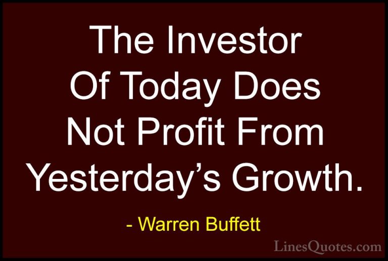 Warren Buffett Quotes (45) - The Investor Of Today Does Not Profi... - QuotesThe Investor Of Today Does Not Profit From Yesterday's Growth.