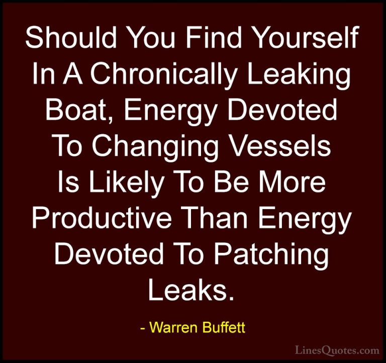 Warren Buffett Quotes (49) - Should You Find Yourself In A Chroni... - QuotesShould You Find Yourself In A Chronically Leaking Boat, Energy Devoted To Changing Vessels Is Likely To Be More Productive Than Energy Devoted To Patching Leaks.