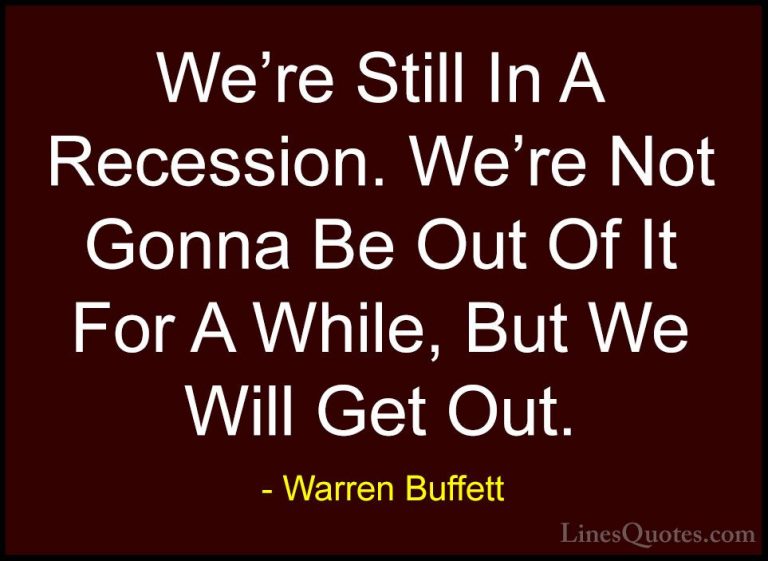 Warren Buffett Quotes (55) - We're Still In A Recession. We're No... - QuotesWe're Still In A Recession. We're Not Gonna Be Out Of It For A While, But We Will Get Out.