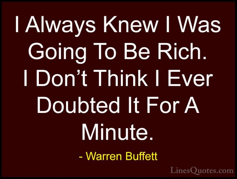 Warren Buffett Quotes (6) - I Always Knew I Was Going To Be Rich.... - QuotesI Always Knew I Was Going To Be Rich. I Don't Think I Ever Doubted It For A Minute.