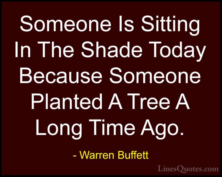 Warren Buffett Quotes (9) - Someone Is Sitting In The Shade Today... - QuotesSomeone Is Sitting In The Shade Today Because Someone Planted A Tree A Long Time Ago.