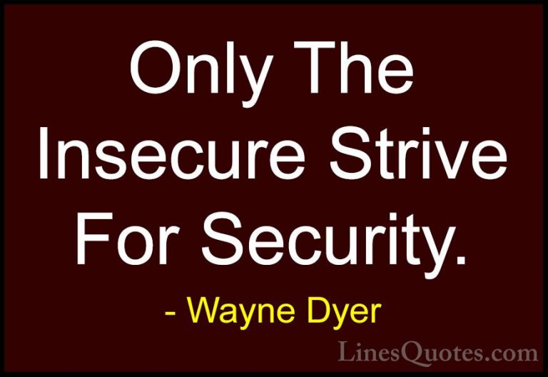 Wayne Dyer Quotes (103) - Only The Insecure Strive For Security.... - QuotesOnly The Insecure Strive For Security.
