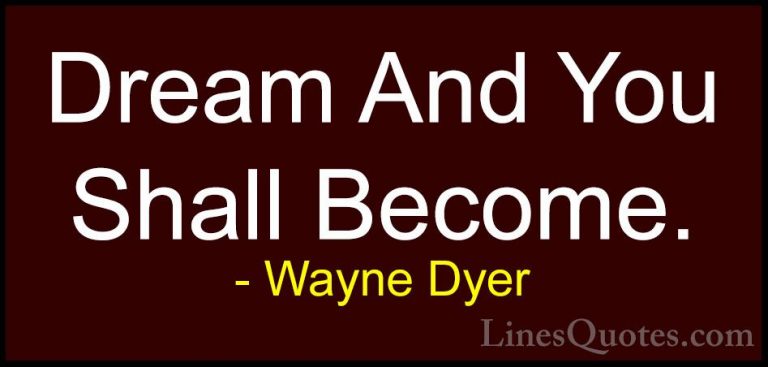 Wayne Dyer Quotes (110) - Dream And You Shall Become.... - QuotesDream And You Shall Become.