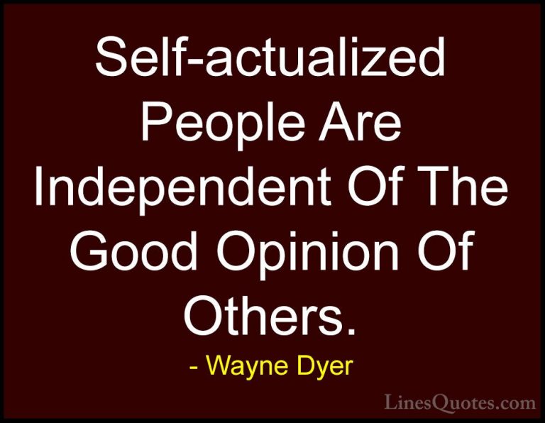 Wayne Dyer Quotes (138) - Self-actualized People Are Independent ... - QuotesSelf-actualized People Are Independent Of The Good Opinion Of Others.