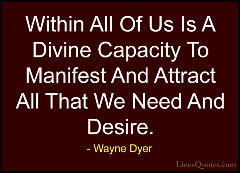 Wayne Dyer Quotes (142) - Within All Of Us Is A Divine Capacity T... - QuotesWithin All Of Us Is A Divine Capacity To Manifest And Attract All That We Need And Desire.