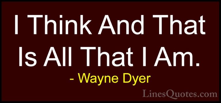 Wayne Dyer Quotes (15) - I Think And That Is All That I Am.... - QuotesI Think And That Is All That I Am.