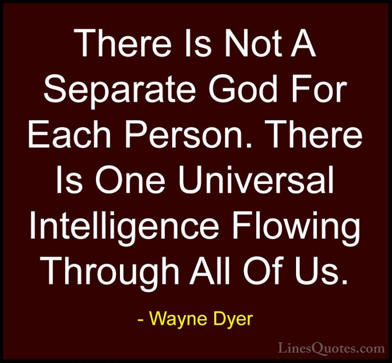 Wayne Dyer Quotes (167) - There Is Not A Separate God For Each Pe... - QuotesThere Is Not A Separate God For Each Person. There Is One Universal Intelligence Flowing Through All Of Us.