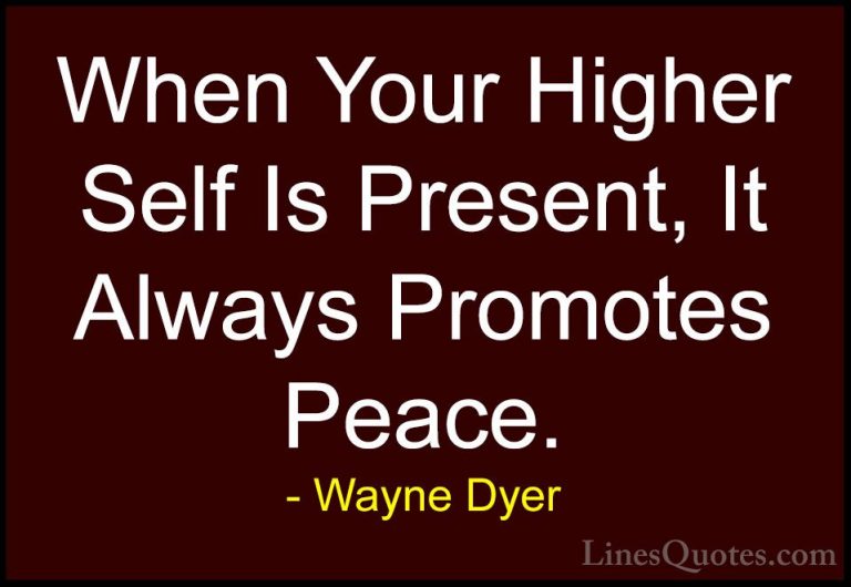 Wayne Dyer Quotes (176) - When Your Higher Self Is Present, It Al... - QuotesWhen Your Higher Self Is Present, It Always Promotes Peace.