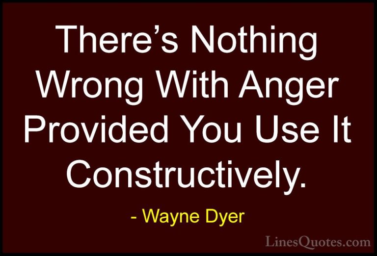 Wayne Dyer Quotes (21) - There's Nothing Wrong With Anger Provide... - QuotesThere's Nothing Wrong With Anger Provided You Use It Constructively.