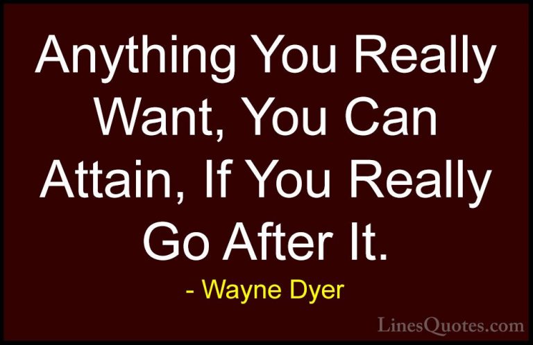 Wayne Dyer Quotes (24) - Anything You Really Want, You Can Attain... - QuotesAnything You Really Want, You Can Attain, If You Really Go After It.