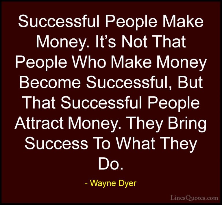 Wayne Dyer Quotes (27) - Successful People Make Money. It's Not T... - QuotesSuccessful People Make Money. It's Not That People Who Make Money Become Successful, But That Successful People Attract Money. They Bring Success To What They Do.