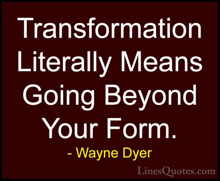 Wayne Dyer Quotes (29) - Transformation Literally Means Going Bey... - QuotesTransformation Literally Means Going Beyond Your Form.