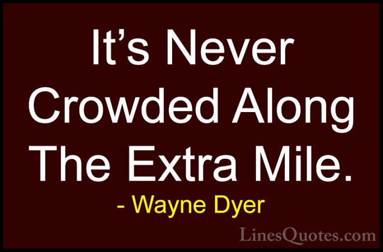 Wayne Dyer Quotes (33) - It's Never Crowded Along The Extra Mile.... - QuotesIt's Never Crowded Along The Extra Mile.
