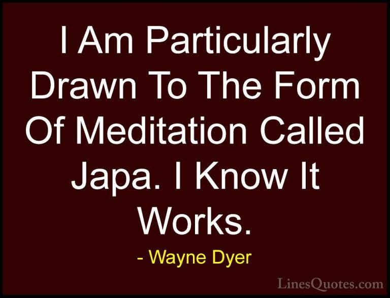 Wayne Dyer Quotes (35) - I Am Particularly Drawn To The Form Of M... - QuotesI Am Particularly Drawn To The Form Of Meditation Called Japa. I Know It Works.