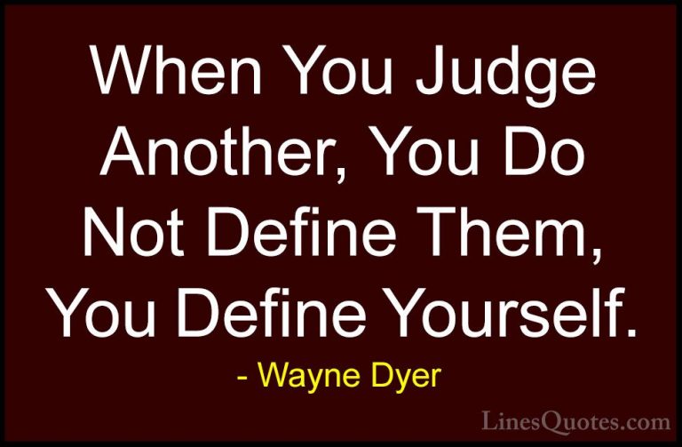 Wayne Dyer Quotes (6) - When You Judge Another, You Do Not Define... - QuotesWhen You Judge Another, You Do Not Define Them, You Define Yourself.