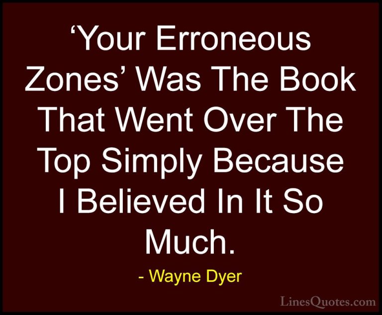 Wayne Dyer Quotes (83) - 'Your Erroneous Zones' Was The Book That... - Quotes'Your Erroneous Zones' Was The Book That Went Over The Top Simply Because I Believed In It So Much.