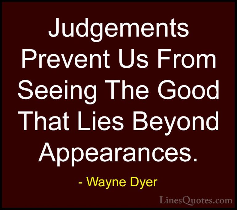 Wayne Dyer Quotes (9) - Judgements Prevent Us From Seeing The Goo... - QuotesJudgements Prevent Us From Seeing The Good That Lies Beyond Appearances.