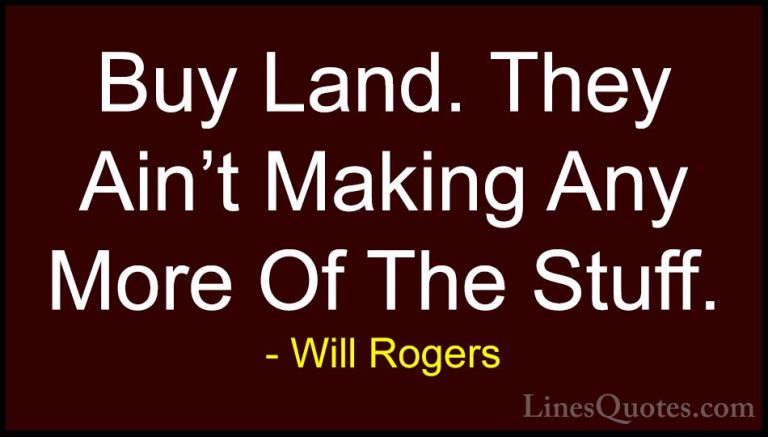 Will Rogers Quotes (100) - Buy Land. They Ain't Making Any More O... - QuotesBuy Land. They Ain't Making Any More Of The Stuff.