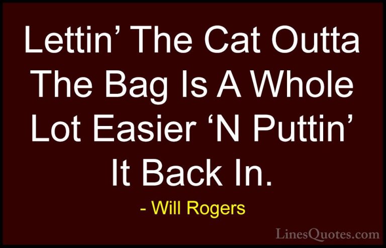 Will Rogers Quotes (101) - Lettin' The Cat Outta The Bag Is A Who... - QuotesLettin' The Cat Outta The Bag Is A Whole Lot Easier 'N Puttin' It Back In.