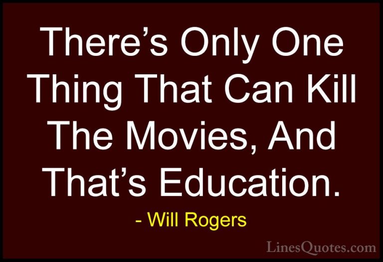 Will Rogers Quotes (103) - There's Only One Thing That Can Kill T... - QuotesThere's Only One Thing That Can Kill The Movies, And That's Education.