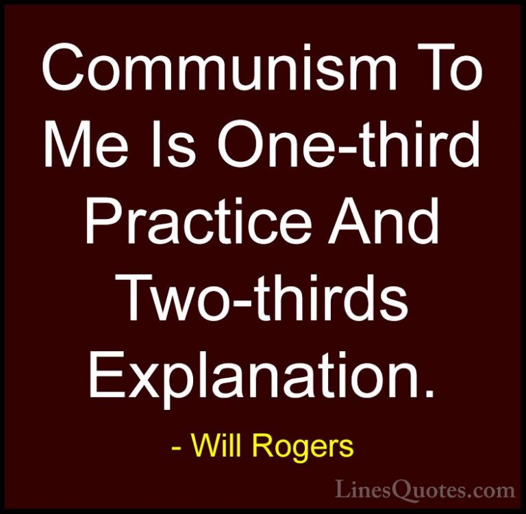 Will Rogers Quotes (104) - Communism To Me Is One-third Practice ... - QuotesCommunism To Me Is One-third Practice And Two-thirds Explanation.