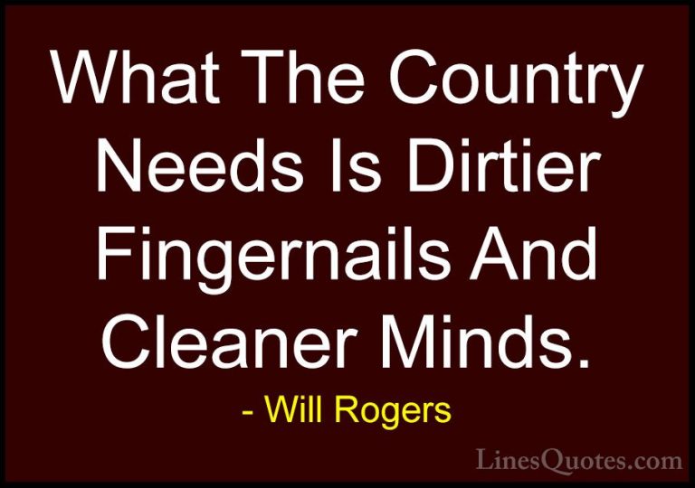 Will Rogers Quotes (106) - What The Country Needs Is Dirtier Fing... - QuotesWhat The Country Needs Is Dirtier Fingernails And Cleaner Minds.